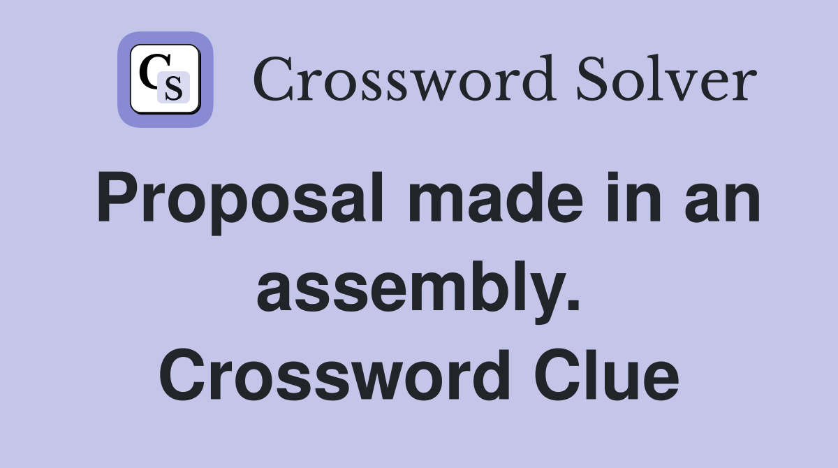 Proposal made in an assembly. Crossword Clue Answers Crossword Solver
